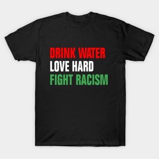 Drink Water Love Hard Fight Racism T-Shirt